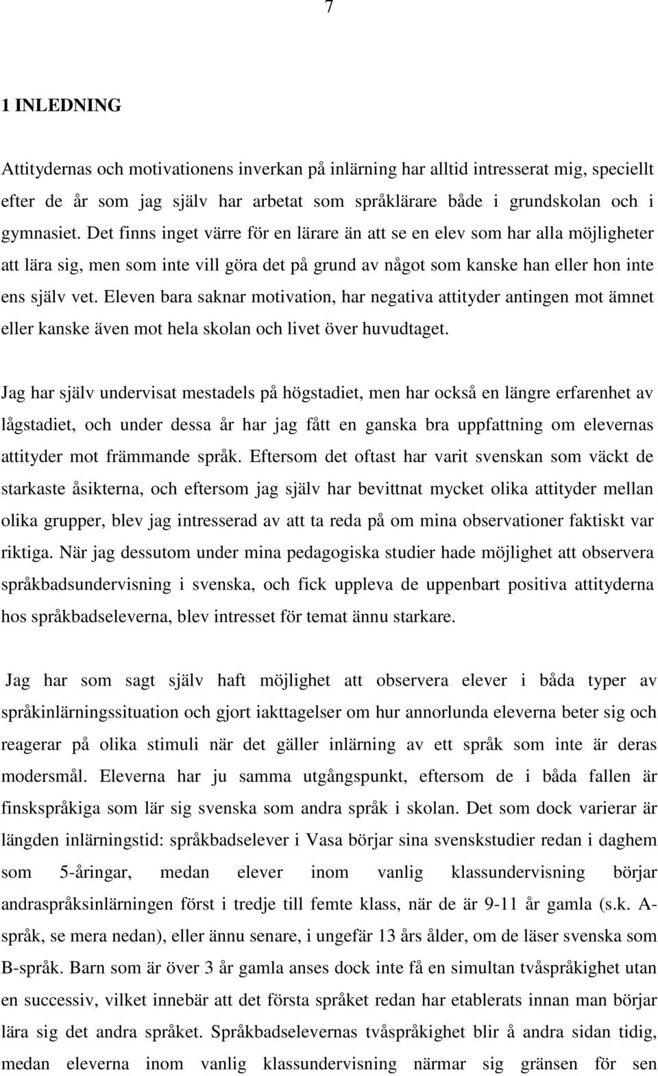 Eleven bara saknar motivation, har negativa attityder antingen mot ämnet eller kanske även mot hela skolan och livet över huvudtaget.