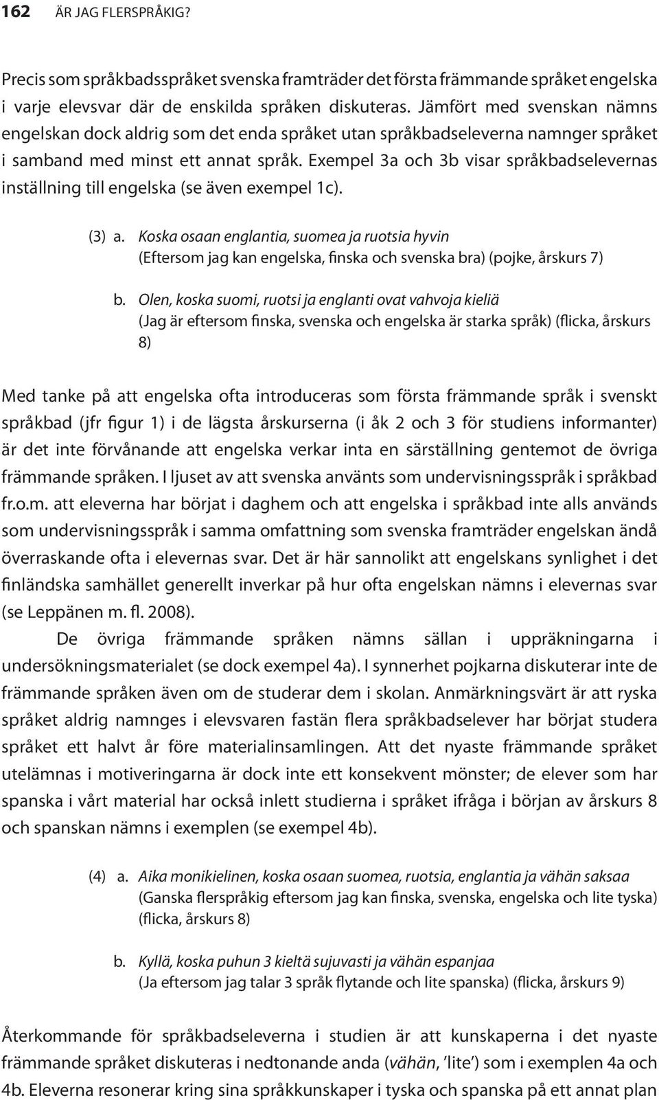 Exempel 3a och 3b visar språkbadselevernas inställning till engelska (se även exempel 1c). (3) a.