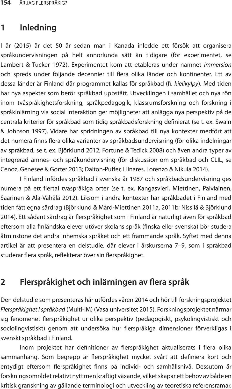 Experimentet kom att etableras under namnet immersion och spreds under följande decennier till flera olika länder och kontinenter.