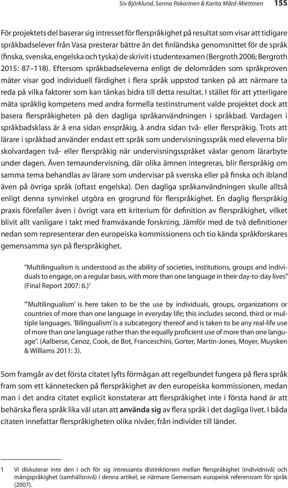 Eftersom språkbadseleverna enligt de delområden som språkproven mäter visar god individuell färdighet i flera språk uppstod tanken på att närmare ta reda på vilka faktorer som kan tänkas bidra till
