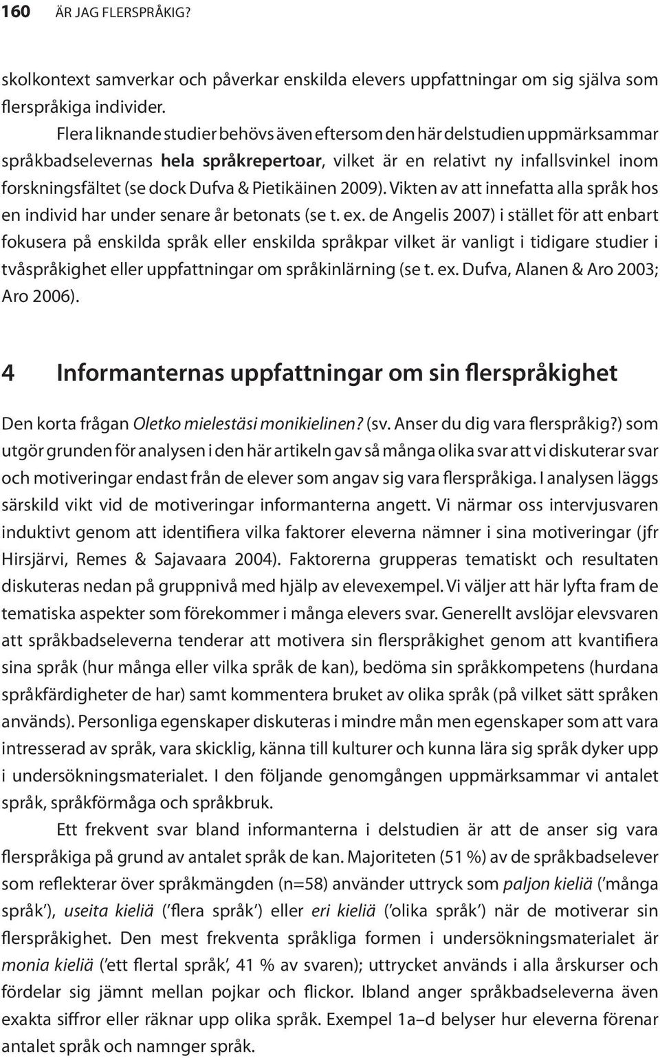Pietikäinen 2009). Vikten av att innefatta alla språk hos en individ har under senare år betonats (se t. ex.
