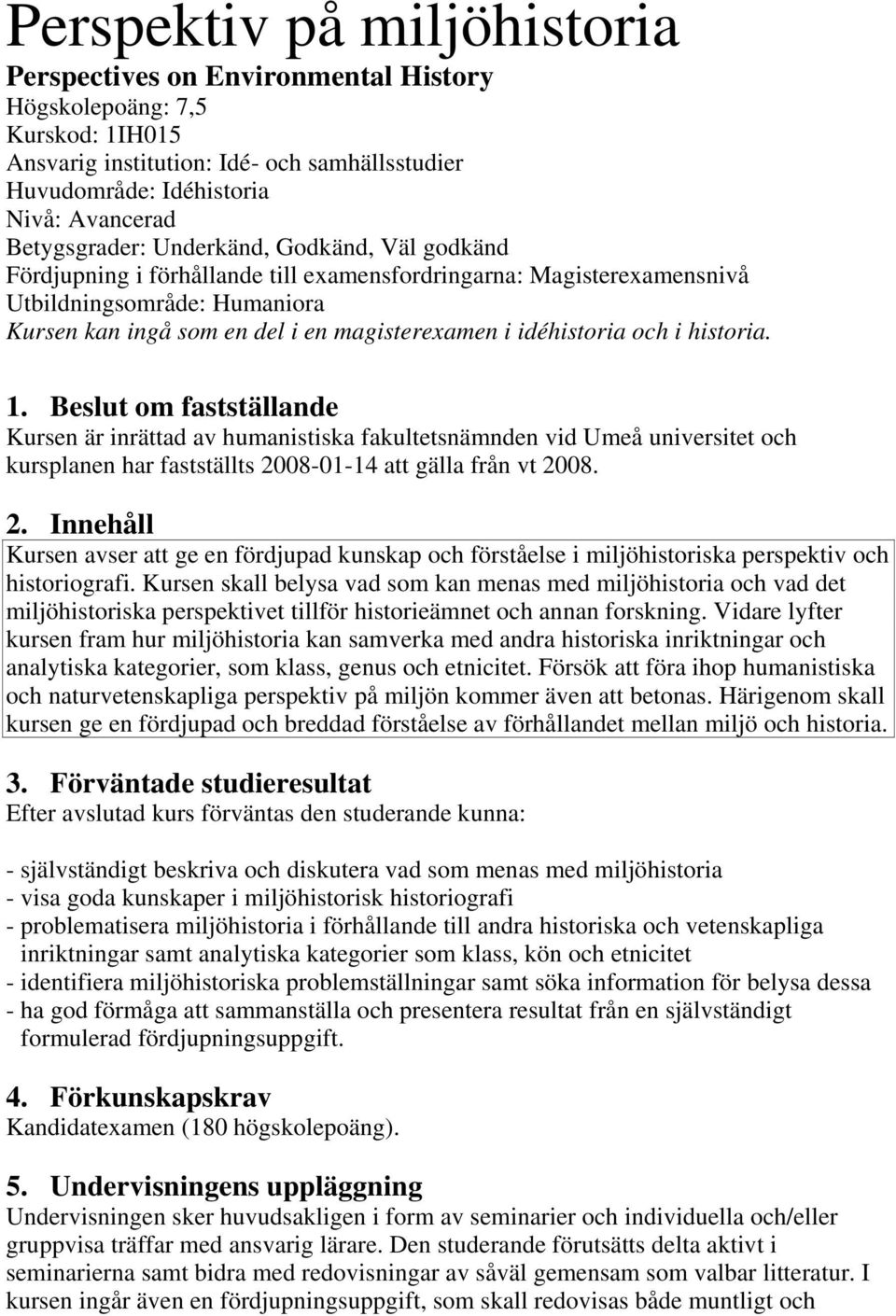 idéhistoria och i historia. 1. Beslut om fastställande Kursen är inrättad av humanistiska fakultetsnämnden vid Umeå universitet och kursplanen har fastställts 20