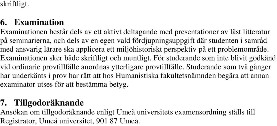 samråd med ansvarig lärare ska applicera ett miljöhistoriskt perspektiv på ett problemområde. Examinationen sker både skriftligt och muntligt.