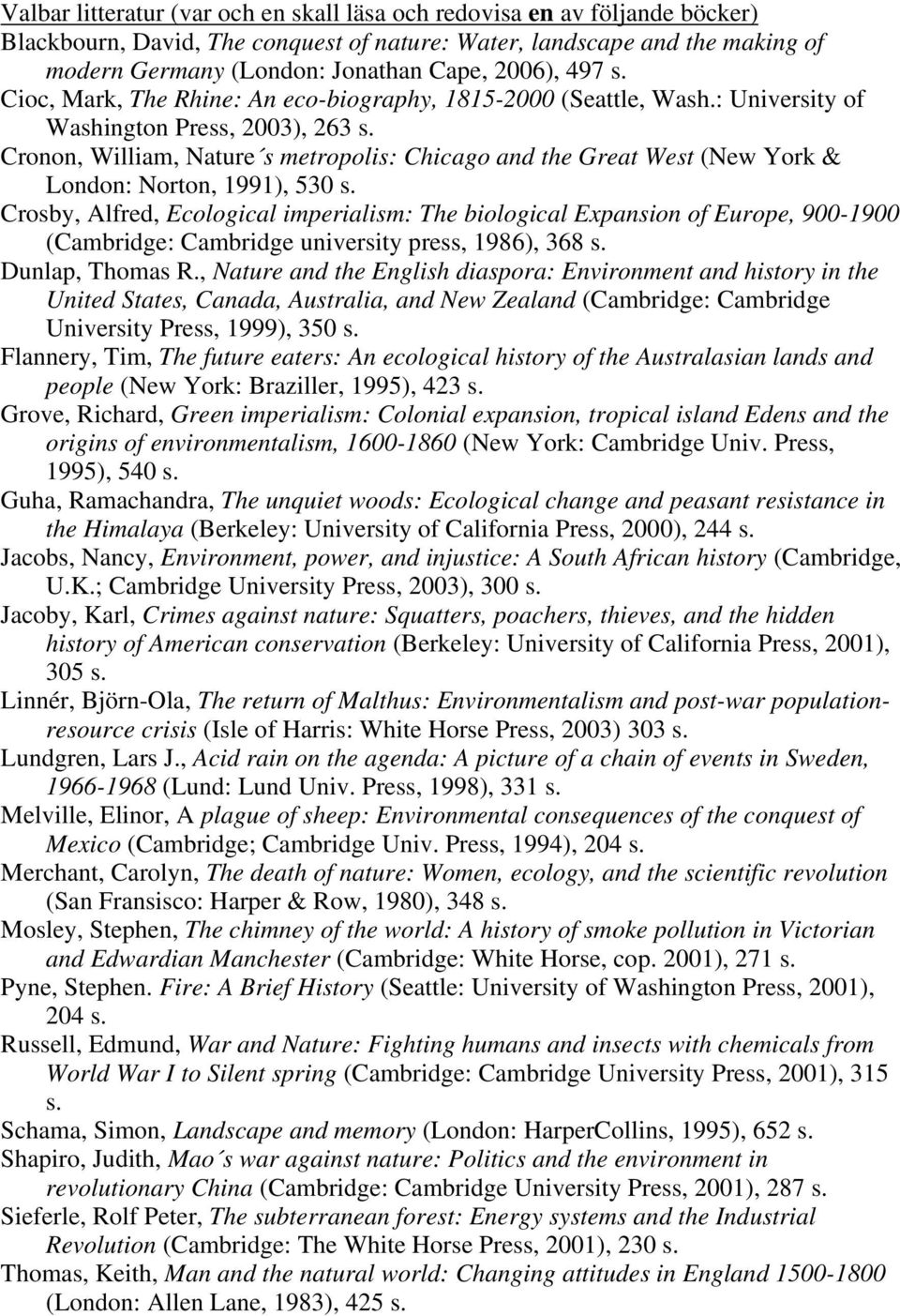 Cronon, William, Nature s metropolis: Chicago and the Great West (New York & London: Norton, 1991), 530 s.