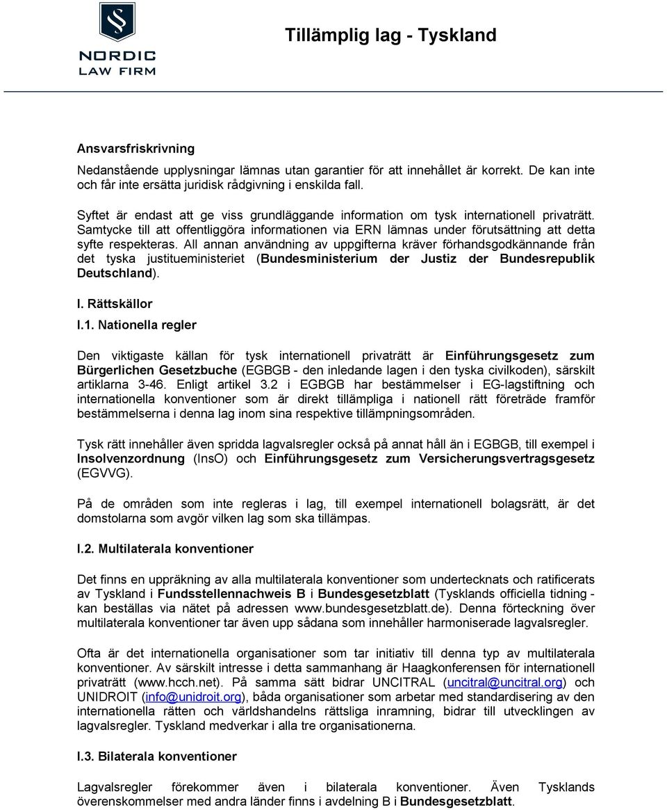 All annan användning av uppgifterna kräver förhandsgodkännande från det tyska justitueministeriet (Bundesministerium der Justiz der Bundesrepublik Deutschland). I. Rättskällor I.1.