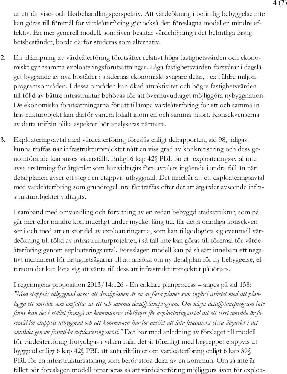 En tillämpning av värdeåterföring förutsätter relativt höga fastighetsvärden och ekonomiskt gynnsamma exploateringsförutsättningar.