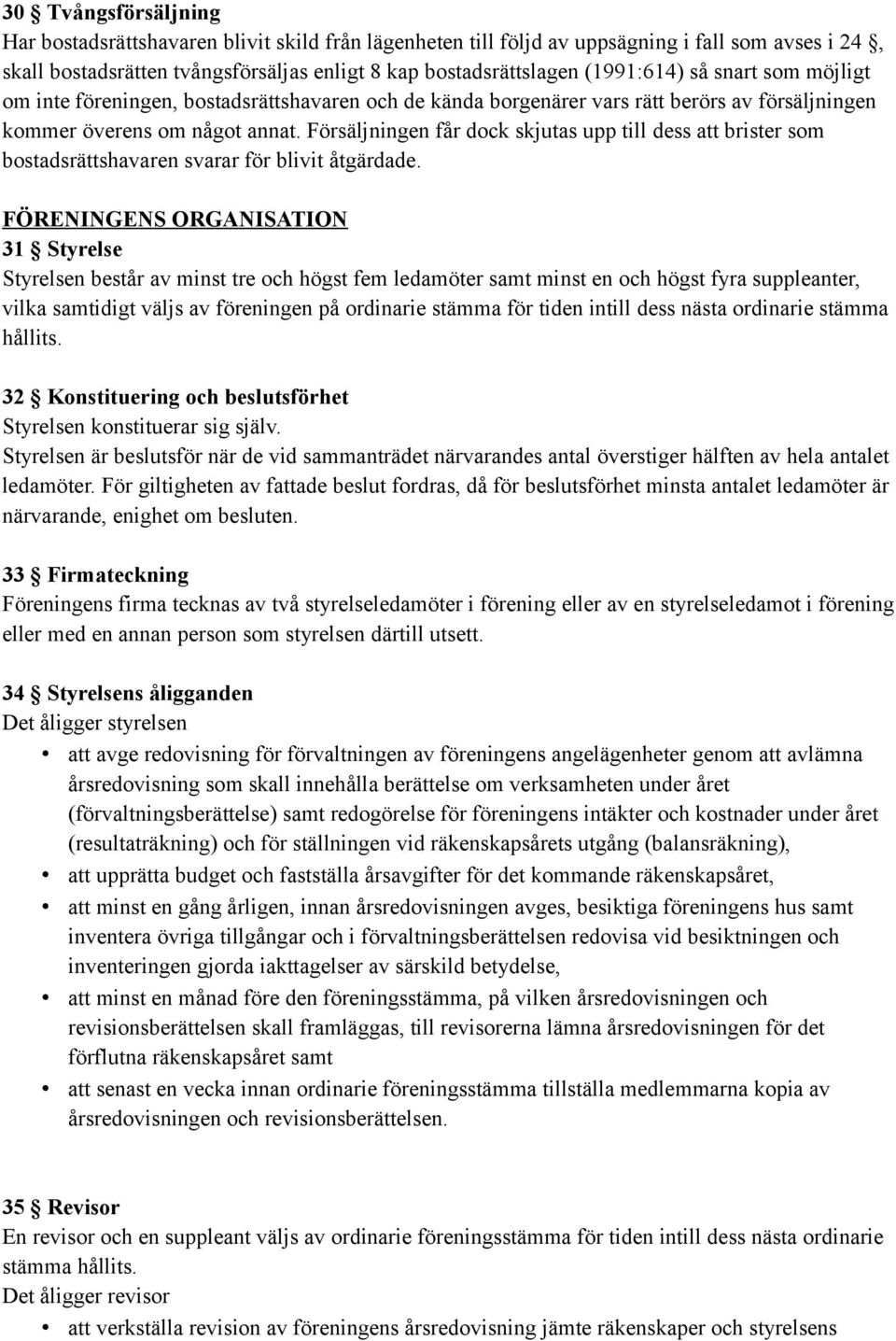 Försäljningen får dock skjutas upp till dess att brister som bostadsrättshavaren svarar för blivit åtgärdade.