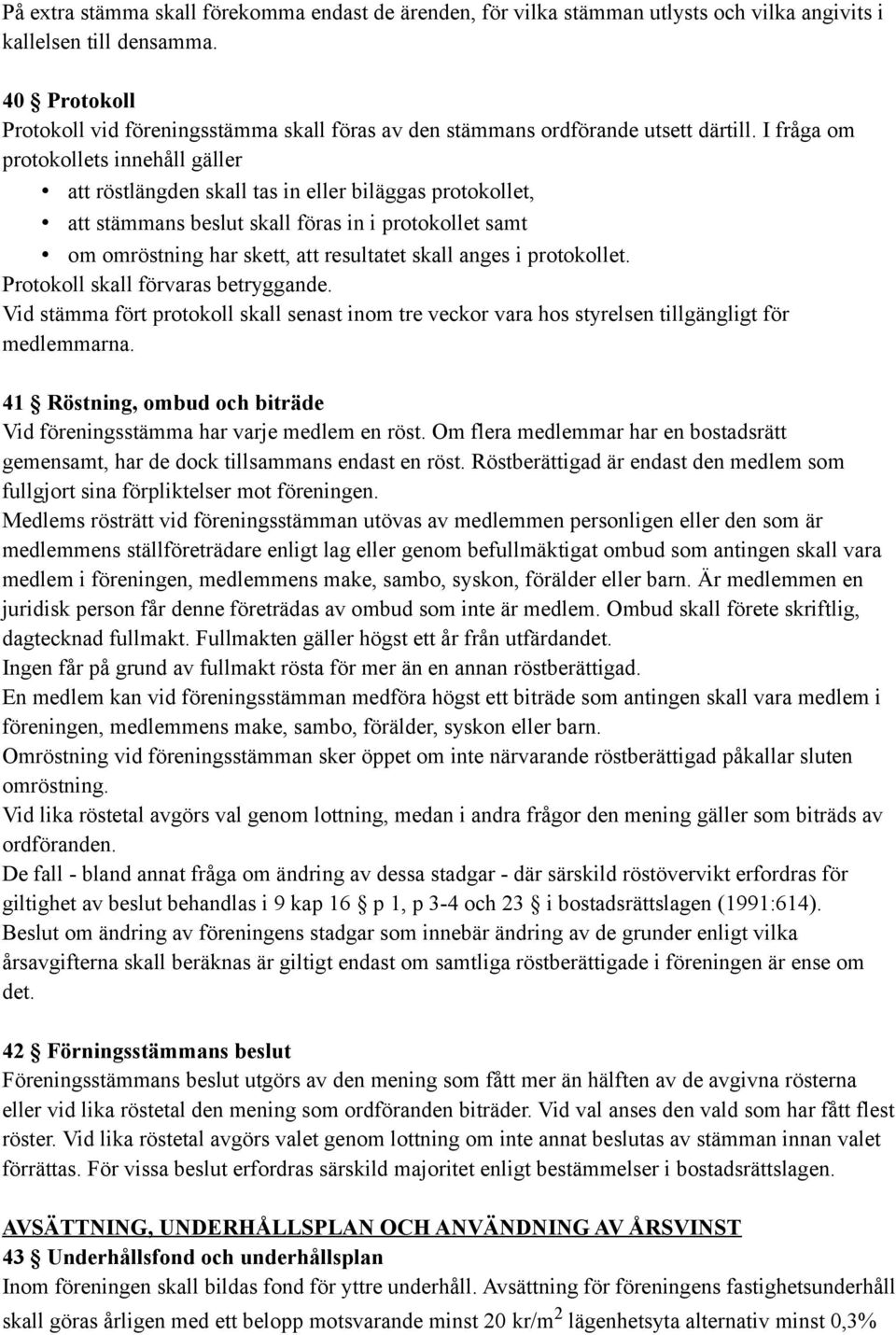 I fråga om protokollets innehåll gäller att röstlängden skall tas in eller biläggas protokollet, att stämmans beslut skall föras in i protokollet samt om omröstning har skett, att resultatet skall