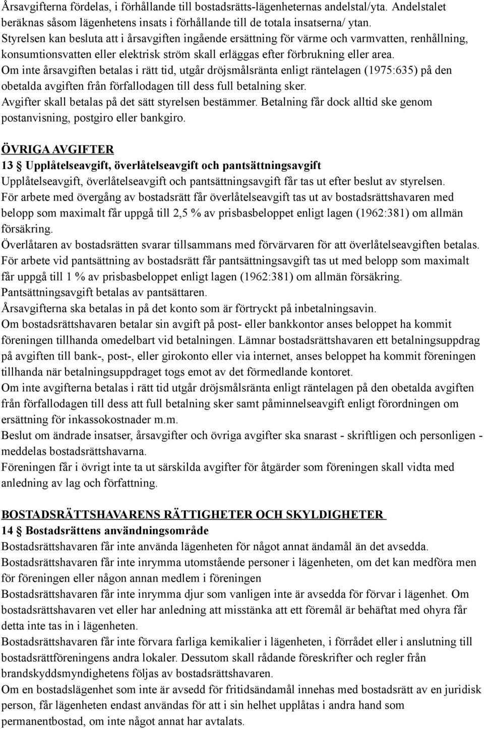 Om inte årsavgiften betalas i rätt tid, utgår dröjsmålsränta enligt räntelagen (1975:635) på den obetalda avgiften från förfallodagen till dess full betalning sker.