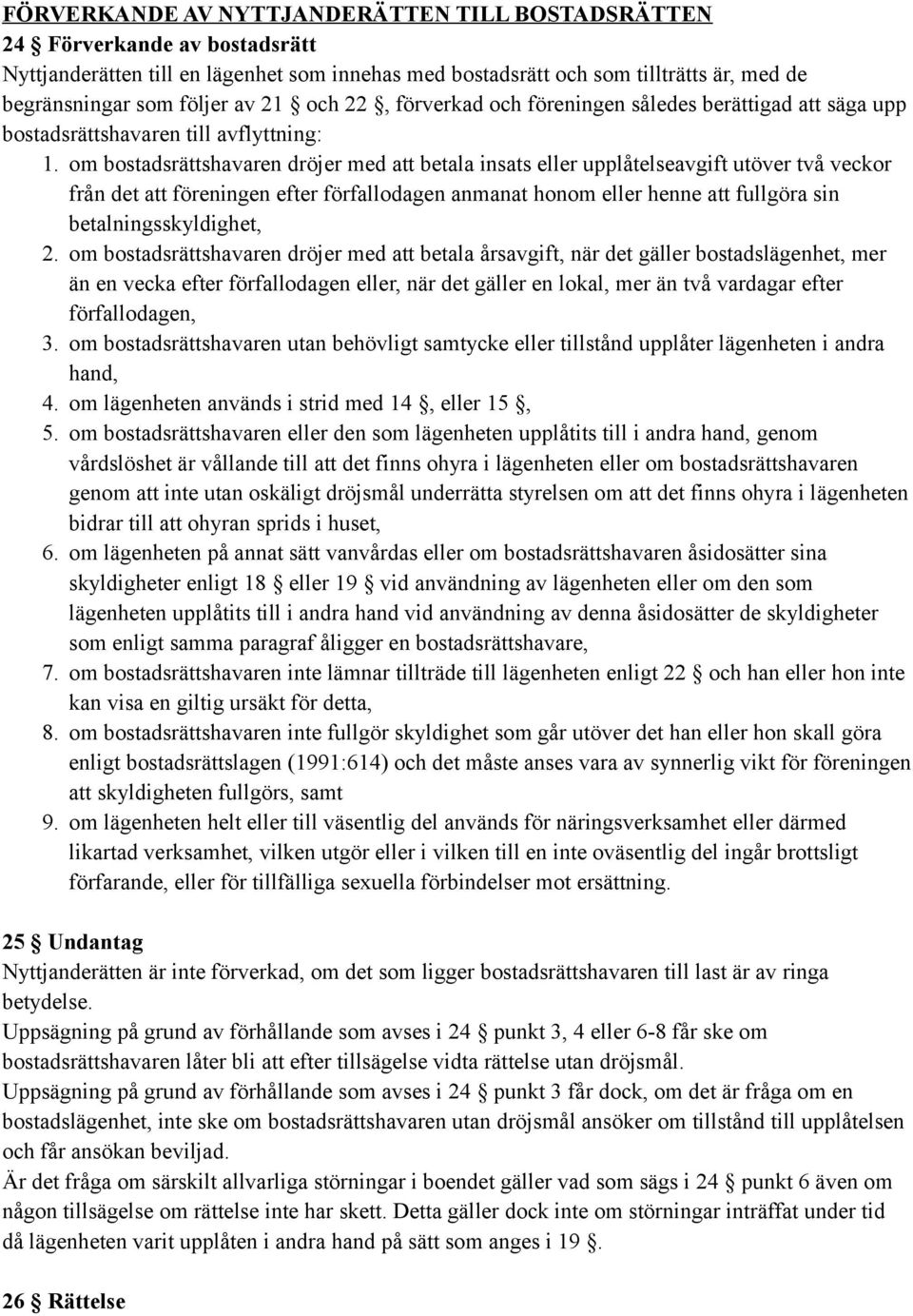 om bostadsrättshavaren dröjer med att betala insats eller upplåtelseavgift utöver två veckor från det att föreningen efter förfallodagen anmanat honom eller henne att fullgöra sin