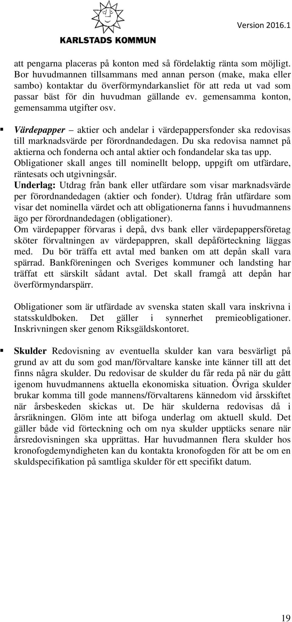 gemensamma konton, gemensamma utgifter osv. Värdepapper aktier och andelar i värdepappersfonder ska redovisas till marknadsvärde per förordnandedagen.