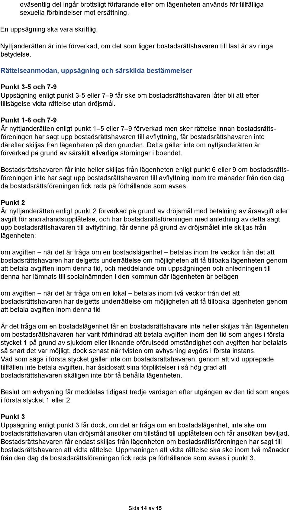 Rättelseanmodan, uppsägning och särskilda bestämmelser Punkt 3-5 och 7-9 Uppsägning enligt punkt 3-5 eller 7 9 får ske om bostadsrättshavaren låter bli att efter tillsägelse vidta rättelse utan