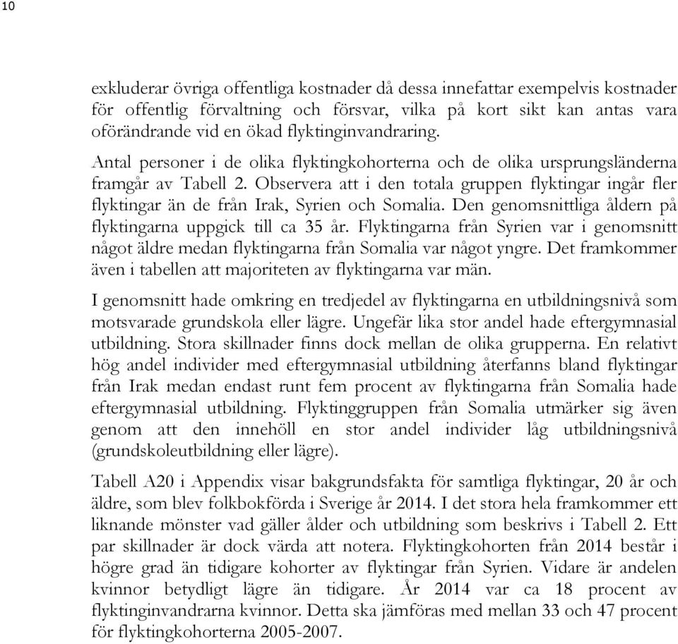 Observera att i den totala gruppen flyktingar ingår fler flyktingar än de från Irak, Syrien och Somalia. Den genomsnittliga åldern på flyktingarna uppgick till ca 35 år.