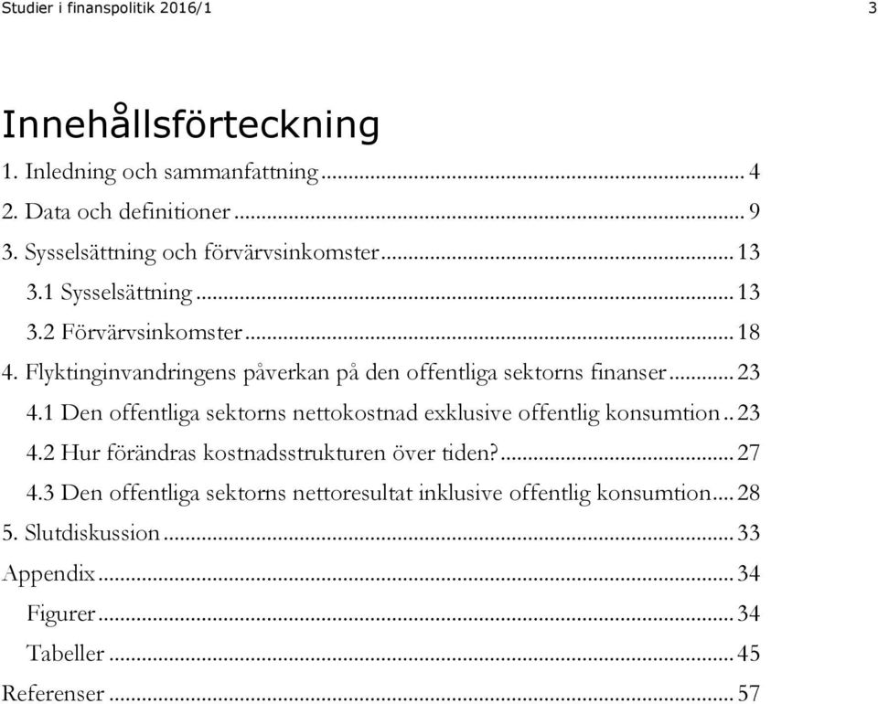 Flyktinginvandringens påverkan på den offentliga sektorns finanser... 23 4.1 Den offentliga sektorns nettokostnad exklusive offentlig konsumtion.