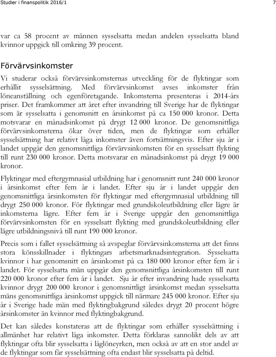 Inkomsterna presenteras i 214-års priser. Det framkommer att året efter invandring till Sverige har de flyktingar som är sysselsatta i genomsnitt en årsinkomst på ca 15 kronor.