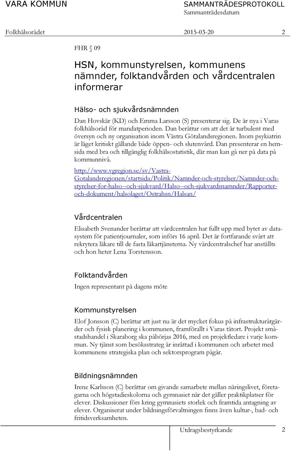 Inom psykiatrin är läget kritiskt gällande både öppen- och slutenvård. Dan presenterar en hemsida med bra och tillgänglig folkhälsostatistik, där man kan gå ner på data på kommunnivå. http://www.