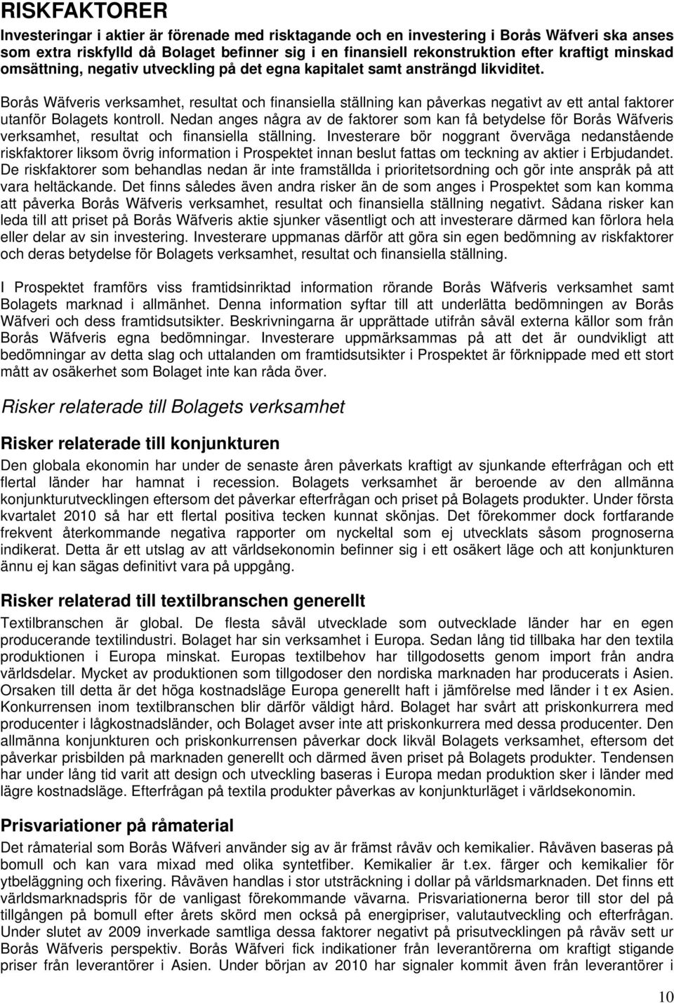 Borås Wäfveris verksamhet, resultat och finansiella ställning kan påverkas negativt av ett antal faktorer utanför Bolagets kontroll.