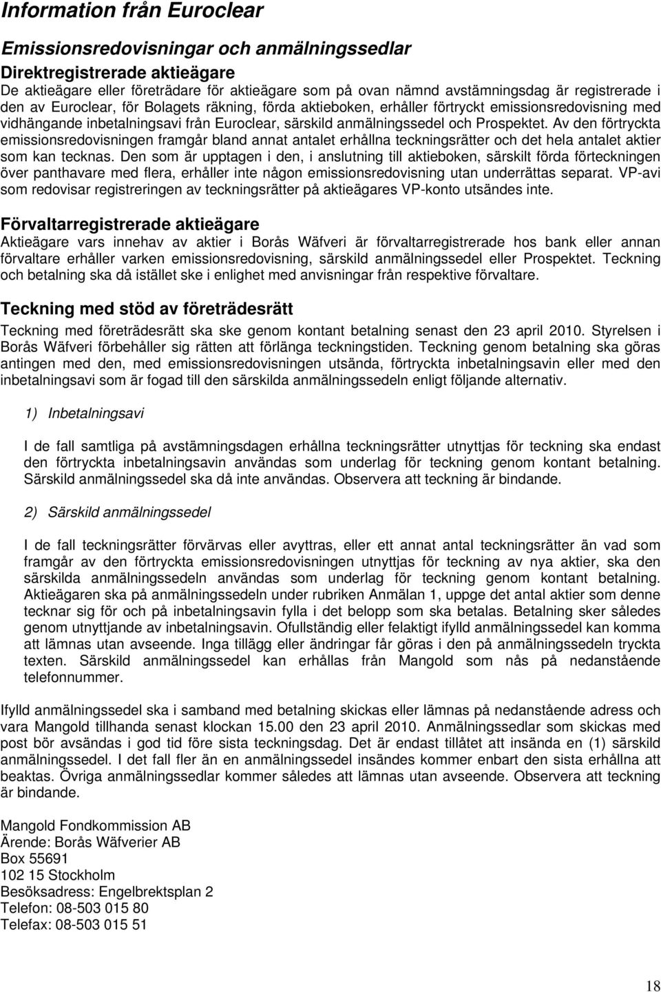 Av den förtryckta emissionsredovisningen framgår bland annat antalet erhållna teckningsrätter och det hela antalet aktier som kan tecknas.
