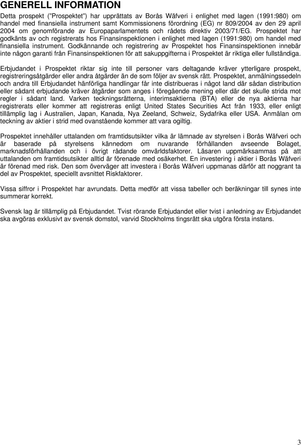 Prospektet har godkänts av och registrerats hos Finansinspektionen i enlighet med lagen (1991:980) om handel med finansiella instrument.