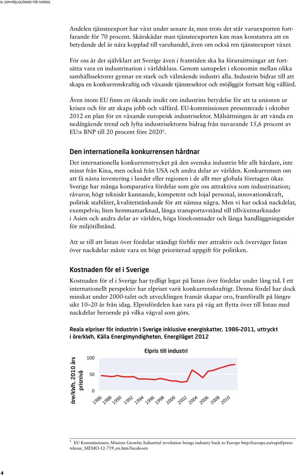 För oss är det självklart att Sverige även i framtiden ska ha förutsättningar att fortsätta vara en industrination i världsklass.