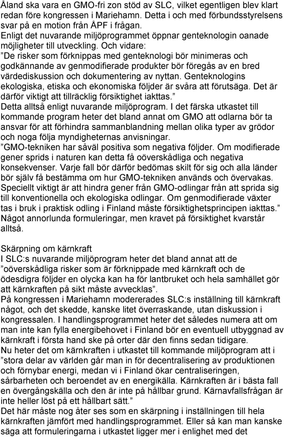 Och vidare: De risker som förknippas med genteknologi bör minimeras och godkännande av genmodifierade produkter bör föregås av en bred värdediskussion och dokumentering av nyttan.