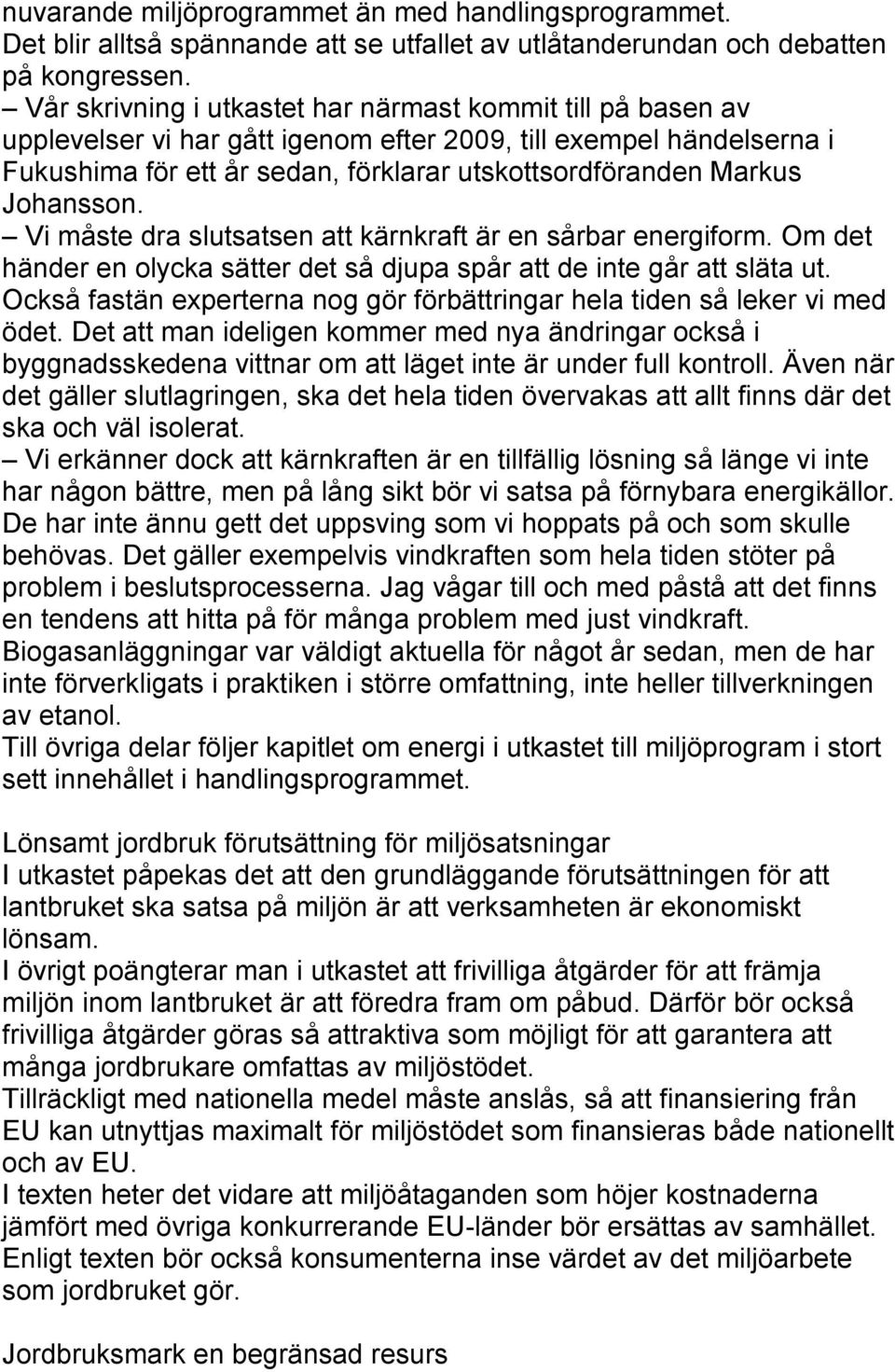 Johansson. Vi måste dra slutsatsen att kärnkraft är en sårbar energiform. Om det händer en olycka sätter det så djupa spår att de inte går att släta ut.