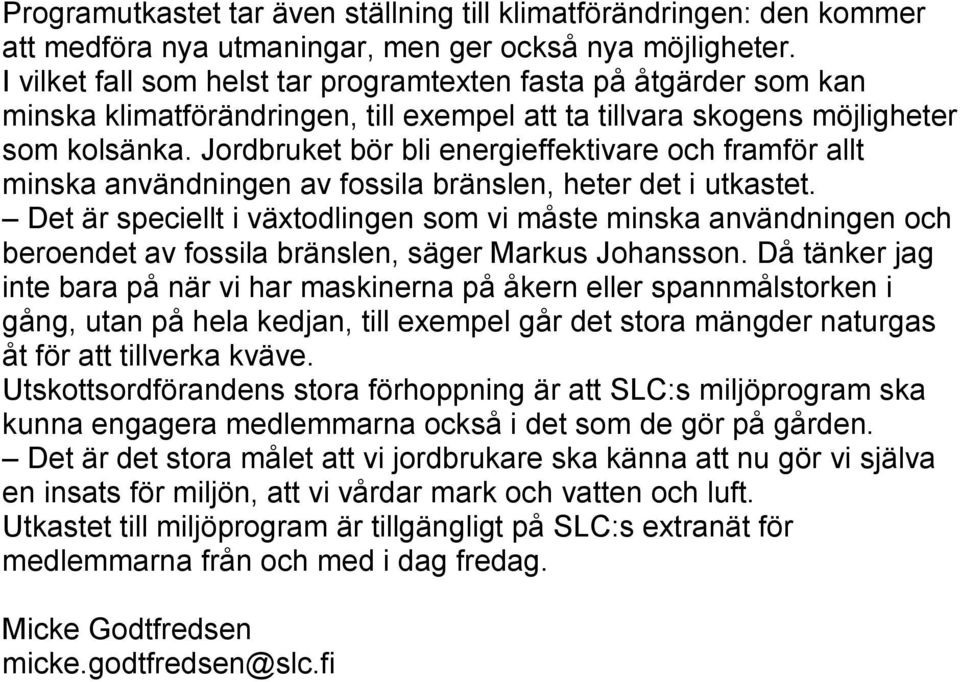 Jordbruket bör bli energieffektivare och framför allt minska användningen av fossila bränslen, heter det i utkastet.