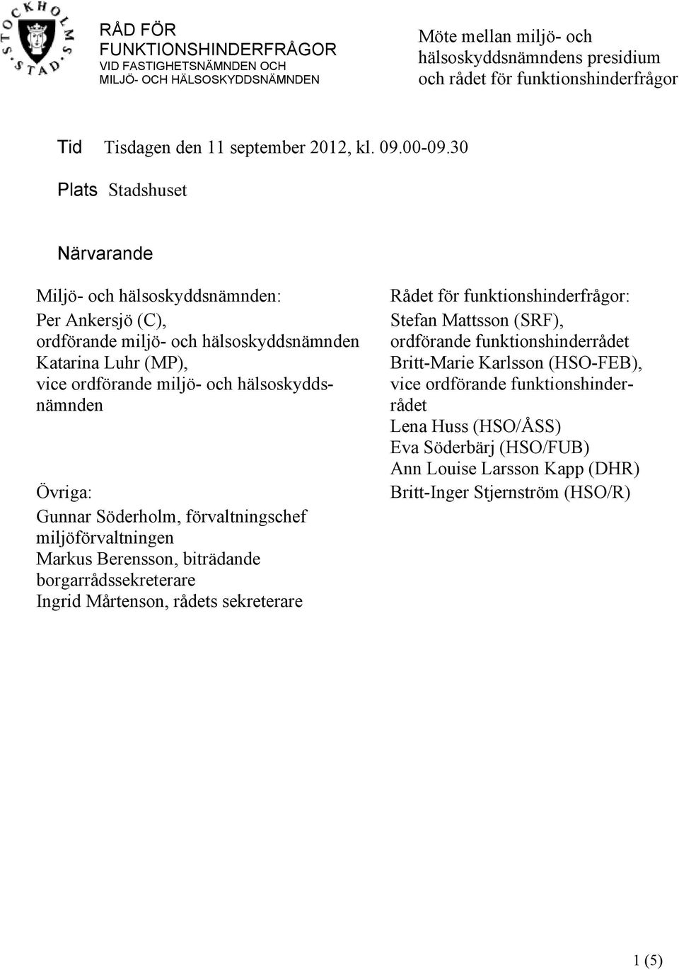 30 Plats Stadshuset Närvarande Miljö- och hälsoskyddsnämnden: Per Ankersjö (C), ordförande miljö- och hälsoskyddsnämnden Katarina Luhr (MP), vice ordförande miljö- och hälsoskyddsnämnden Övriga: