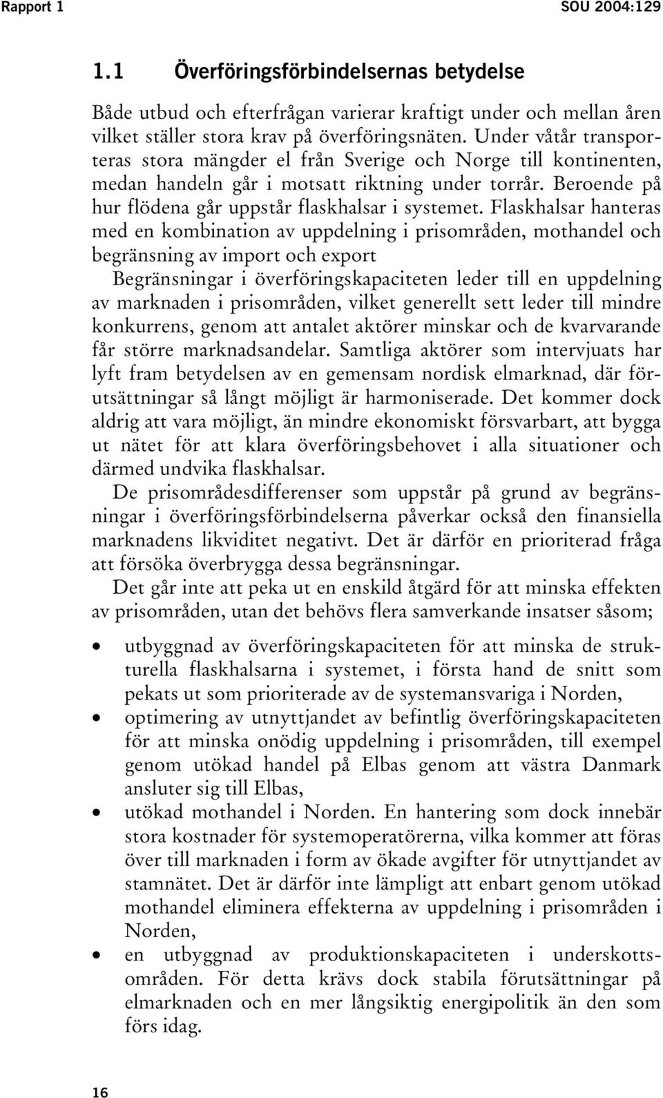 Flaskhalsar hanteras med en kombination av uppdelning i prisområden, mothandel och begränsning av import och export Begränsningar i överföringskapaciteten leder till en uppdelning av marknaden i