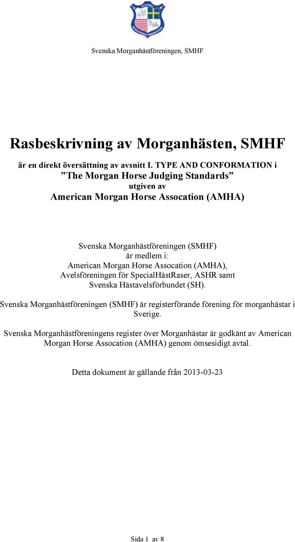 American Morgan Horse Assocation (AMHA), Avelsföreningen för SpecialHästRaser, ASHR samt Svenska Hästavelsförbundet (SH).
