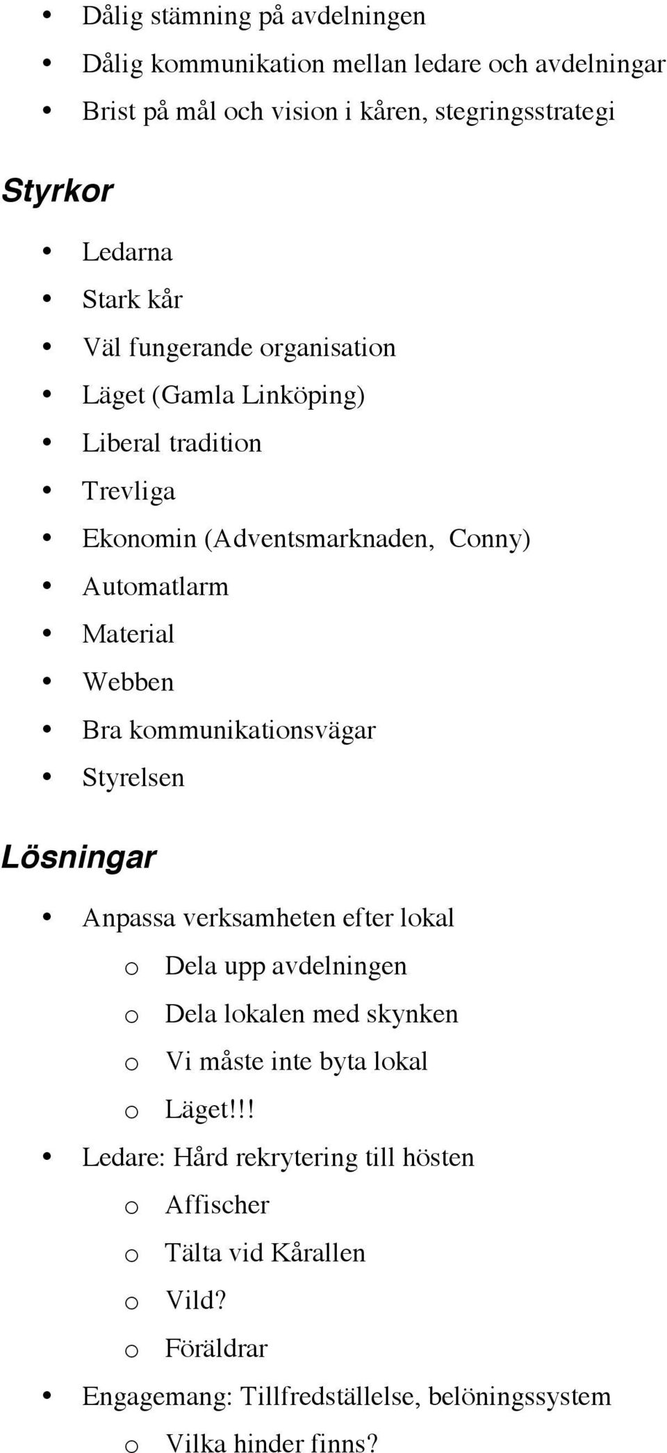 kommunikationsvägar Styrelsen Lösningar Anpassa verksamheten efter lokal o Dela upp avdelningen o Dela lokalen med skynken o Vi måste inte byta lokal o