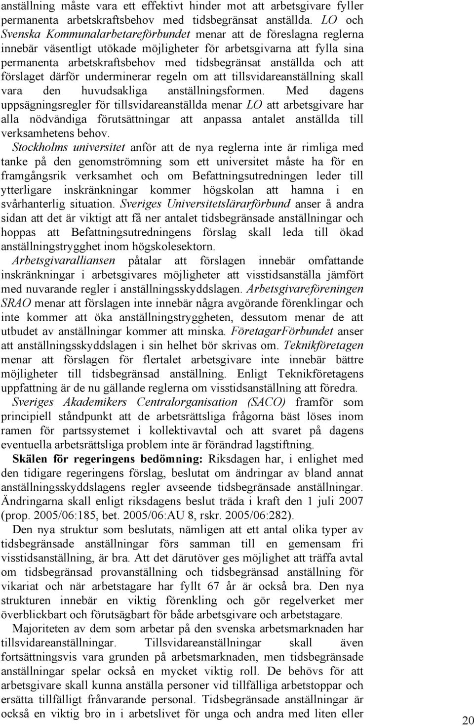 anställda och att förslaget därför underminerar regeln om att tillsvidareanställning skall vara den huvudsakliga anställningsformen.