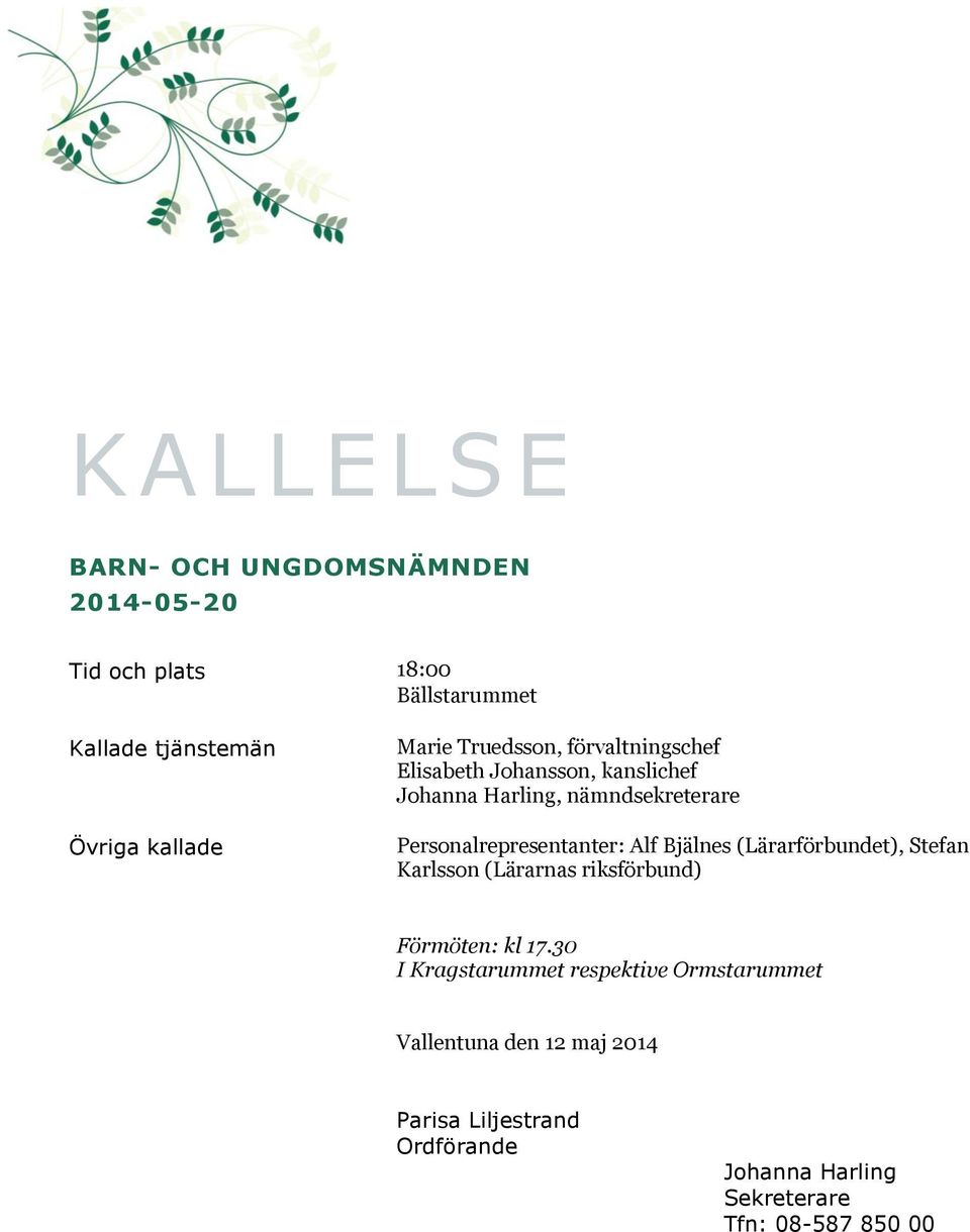 Personalrepresentanter: Alf Bjälnes (Lärarförbundet), Stefan Karlsson (Lärarnas riksförbund) Förmöten: kl 17.