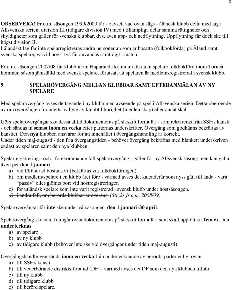 gäller för svenska klubbar, dvs. även upp- och nedflyttning. Uppflyttning får dock ske till högst division II.