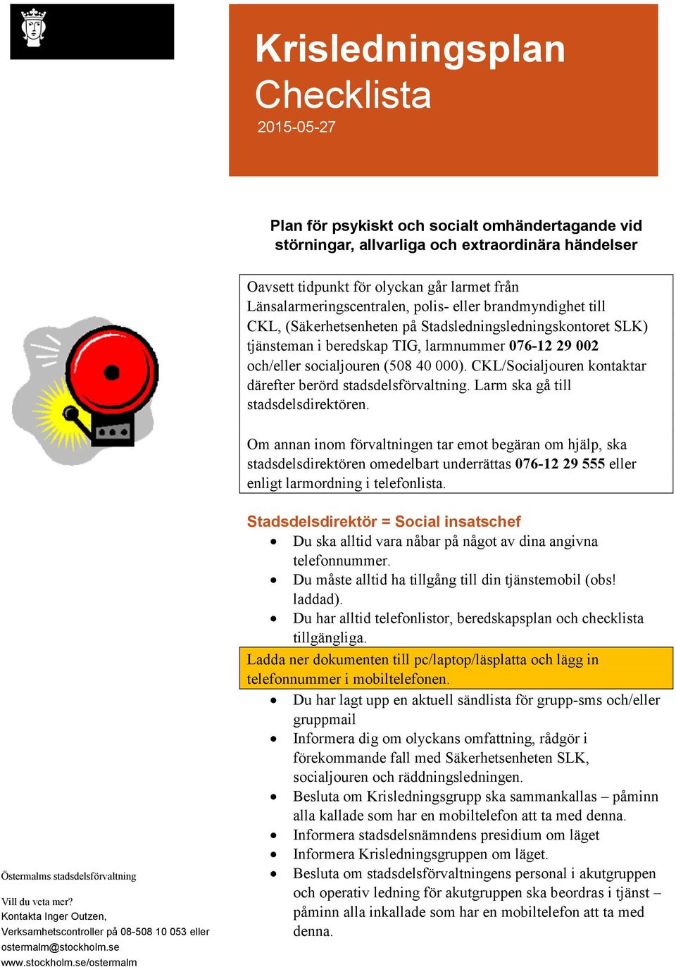 (508 40 000). CKL/Socialjouren kontaktar därefter berörd stadsdelsförvaltning. Larm ska gå till stadsdelsdirektören.