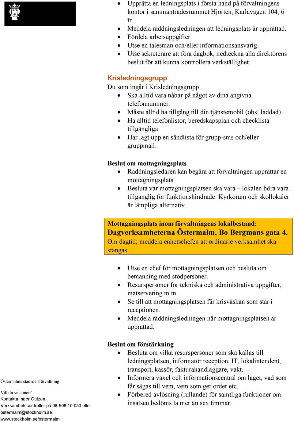 Krisledningsgrupp Du som ingår i Krisledningsgrupp Ska alltid vara nåbar på något av dina angivna telefonnummer. Måste alltid ha tillgång till din tjänstemobil (obs! laddad).