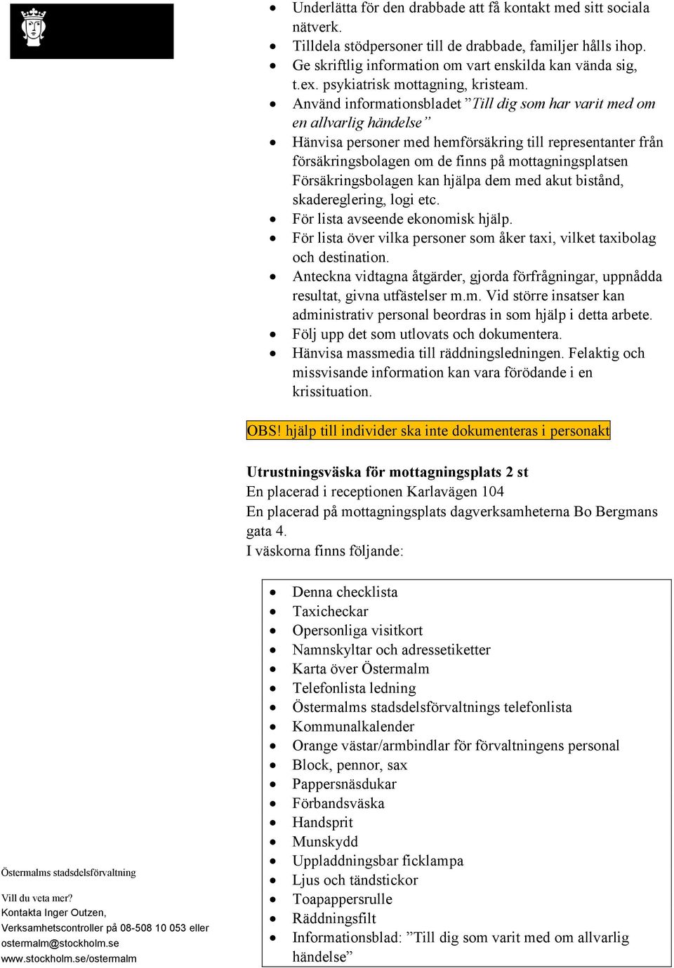 Använd informationsbladet Till dig som har varit med om en allvarlig händelse Hänvisa personer med hemförsäkring till representanter från försäkringsbolagen om de finns på mottagningsplatsen