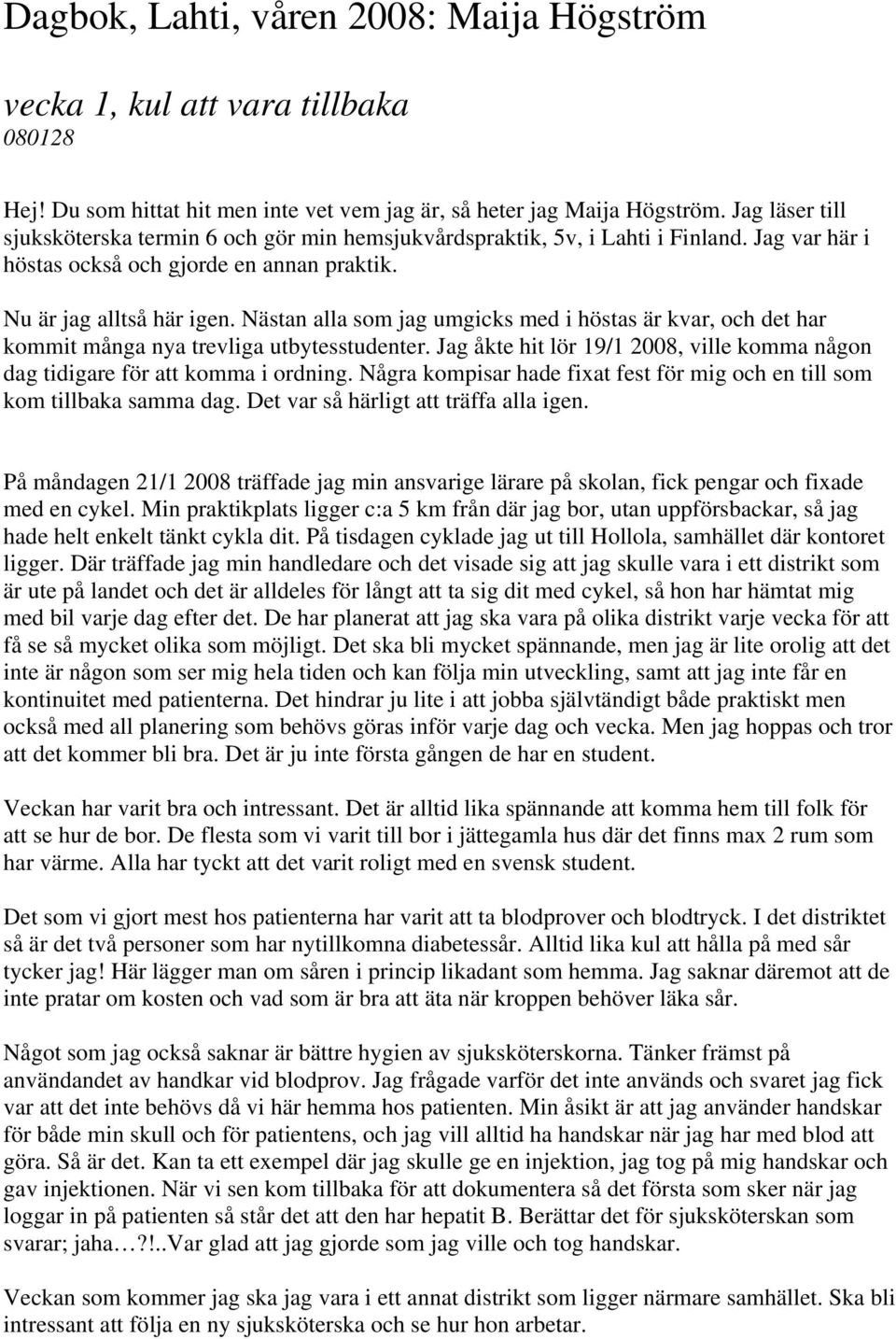 Nästan alla som jag umgicks med i höstas är kvar, och det har kommit många nya trevliga utbytesstudenter. Jag åkte hit lör 19/1 2008, ville komma någon dag tidigare för att komma i ordning.