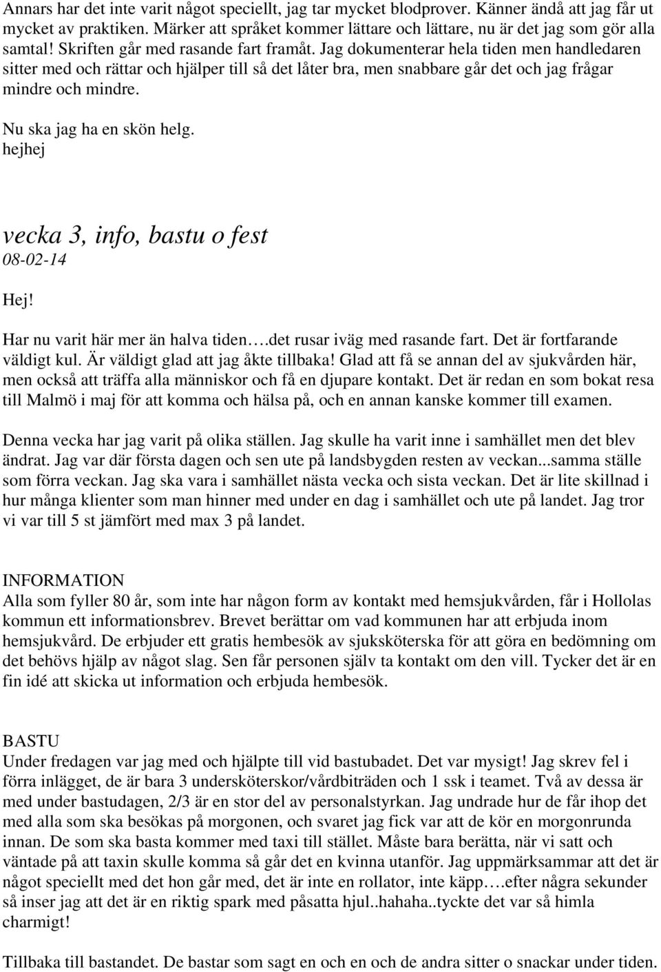 Nu ska jag ha en skön helg. hejhej vecka 3, info, bastu o fest 08-02-14 Hej! Har nu varit här mer än halva tiden.det rusar iväg med rasande fart. Det är fortfarande väldigt kul.