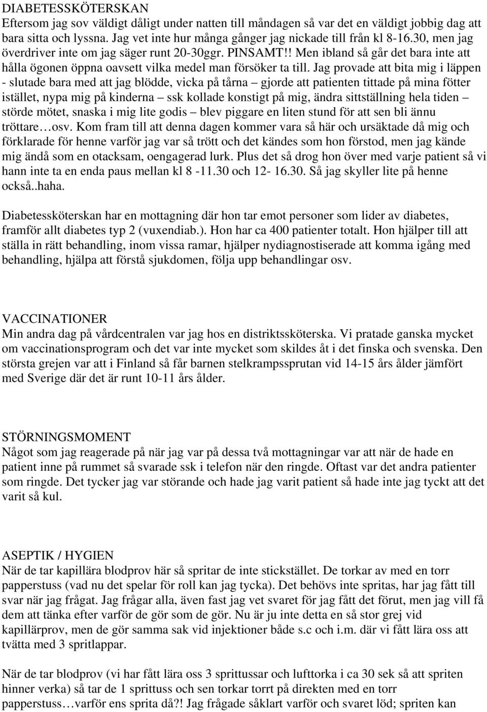 Jag provade att bita mig i läppen - slutade bara med att jag blödde, vicka på tårna gjorde att patienten tittade på mina fötter istället, nypa mig på kinderna ssk kollade konstigt på mig, ändra