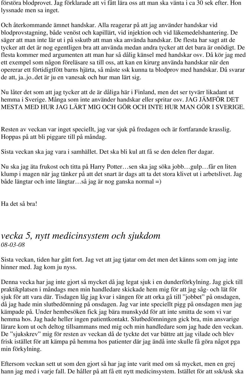 De säger att man inte lär ut i på sskutb att man ska använda handskar. De flesta har sagt att de tycker att det är nog egentligen bra att använda medan andra tycker att det bara är onödigt.
