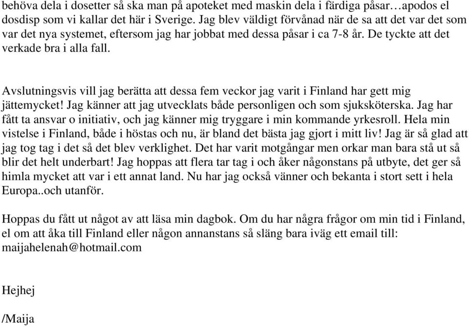 Avslutningsvis vill jag berätta att dessa fem veckor jag varit i Finland har gett mig jättemycket! Jag känner att jag utvecklats både personligen och som sjuksköterska.