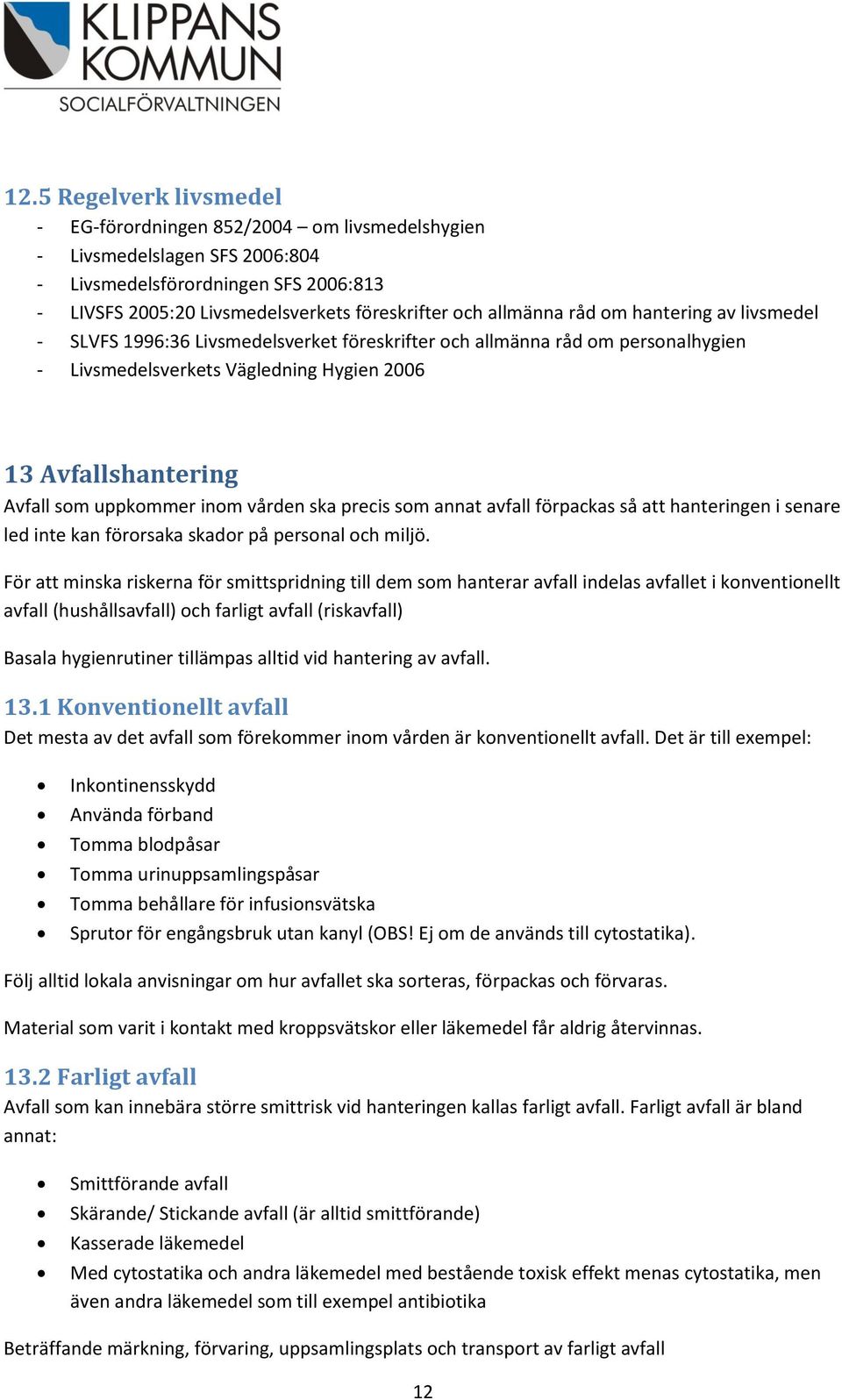 uppkommer inom vården ska precis som annat avfall förpackas så att hanteringen i senare led inte kan förorsaka skador på personal och miljö.