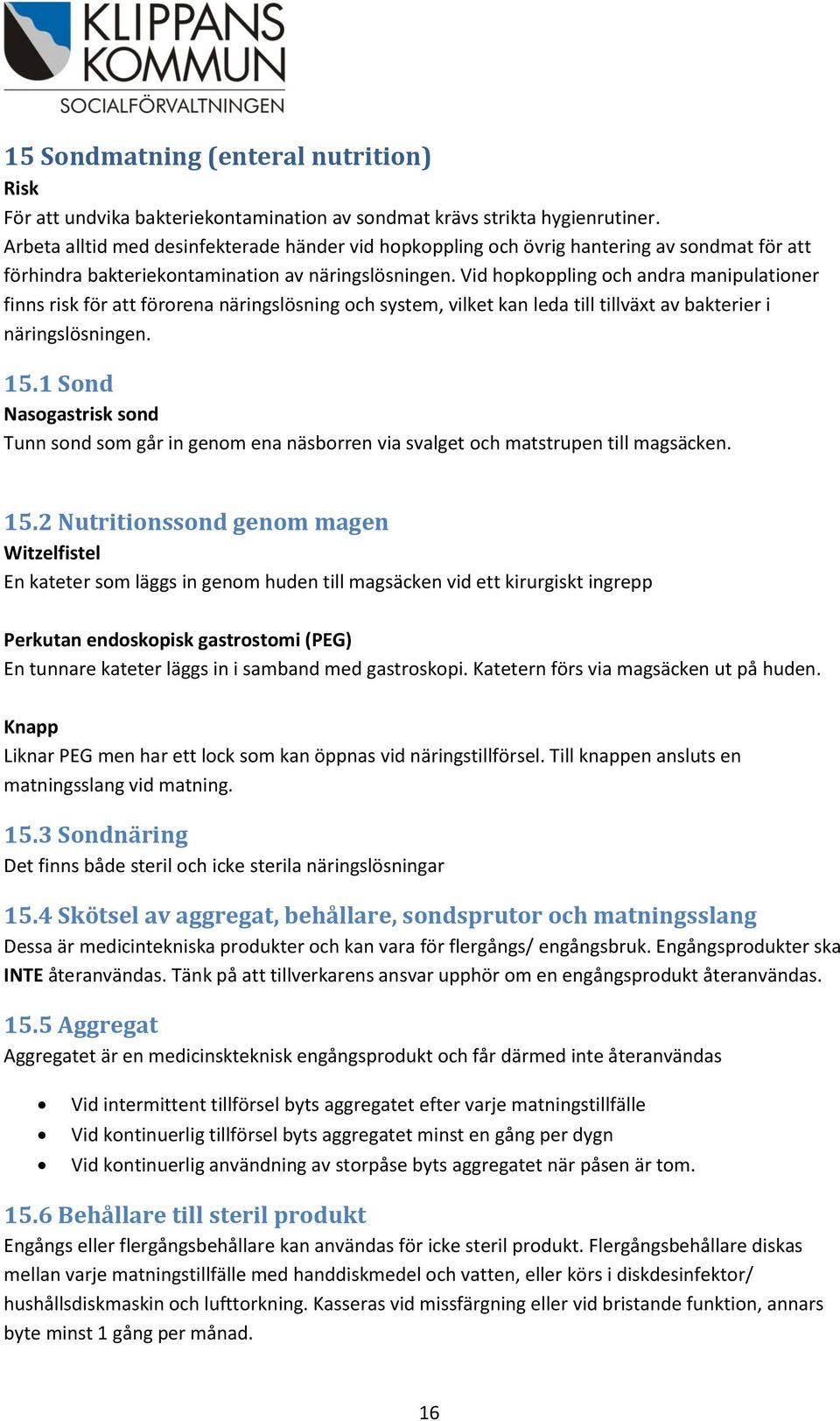 Vid hopkoppling och andra manipulationer finns risk för att förorena näringslösning och system, vilket kan leda till tillväxt av bakterier i näringslösningen. 15.