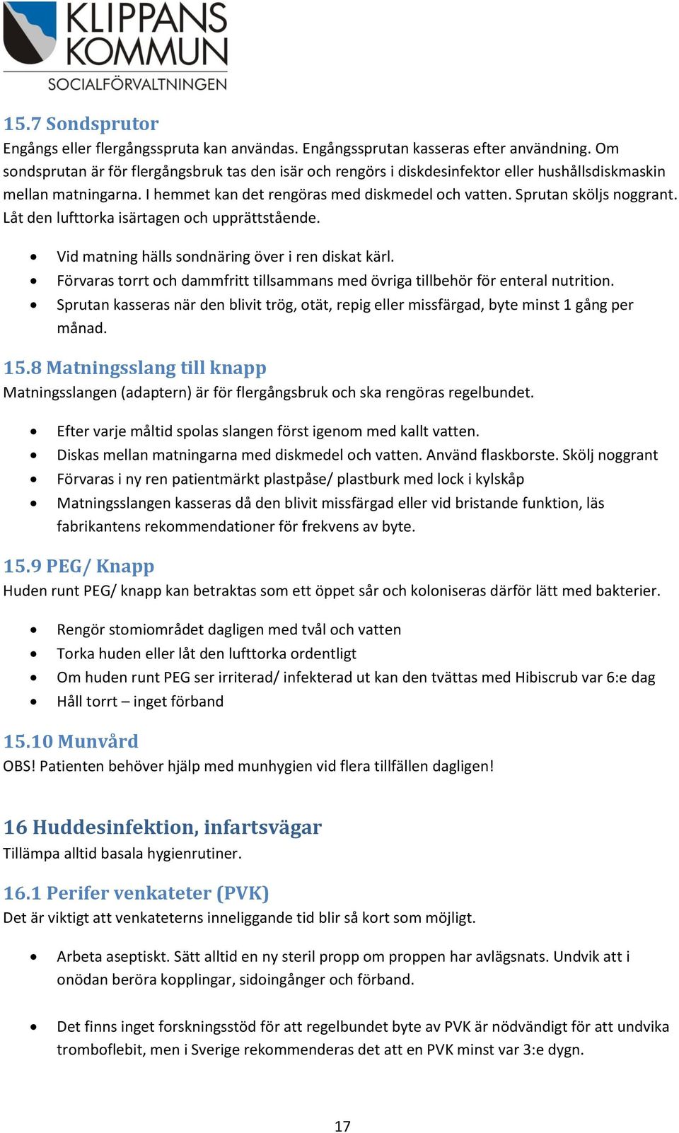 Låt den lufttorka isärtagen och upprättstående. Vid matning hälls sondnäring över i ren diskat kärl. Förvaras torrt och dammfritt tillsammans med övriga tillbehör för enteral nutrition.