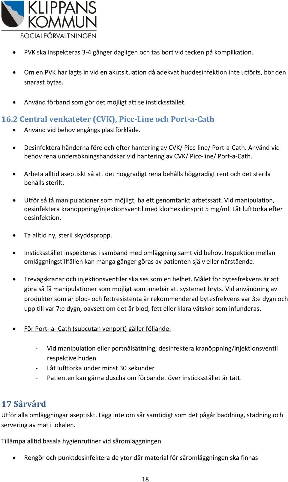 Desinfektera händerna före och efter hantering av CVK/ Picc-line/ Port-a-Cath. Använd vid behov rena undersökningshandskar vid hantering av CVK/ Picc-line/ Port-a-Cath.