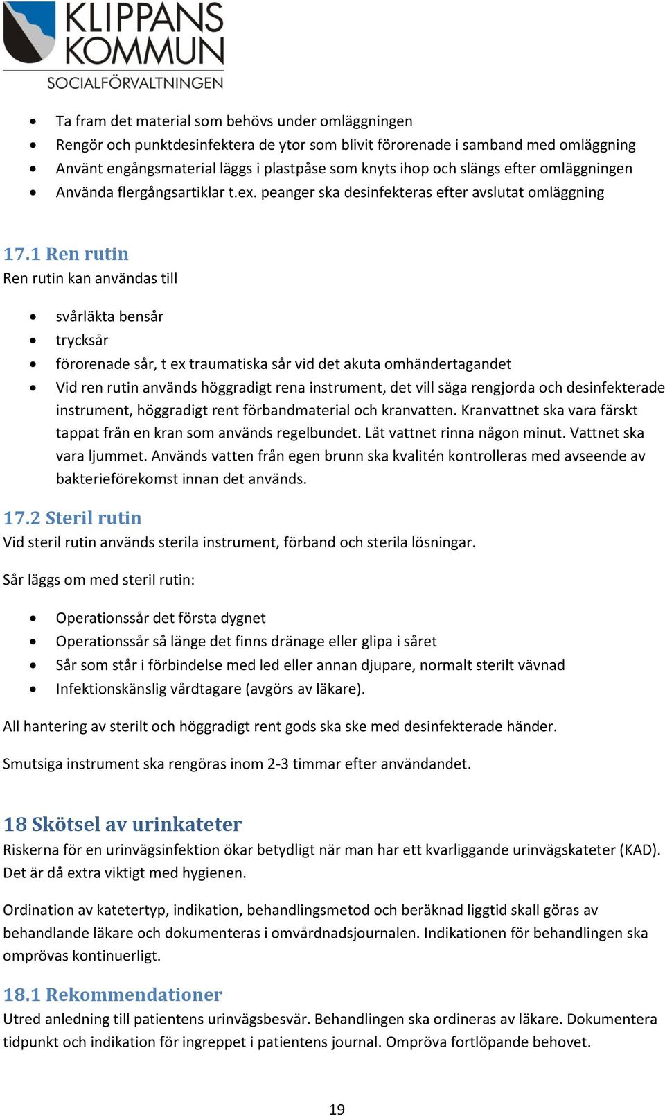 1 Ren rutin Ren rutin kan användas till svårläkta bensår trycksår förorenade sår, t ex traumatiska sår vid det akuta omhändertagandet Vid ren rutin används höggradigt rena instrument, det vill säga