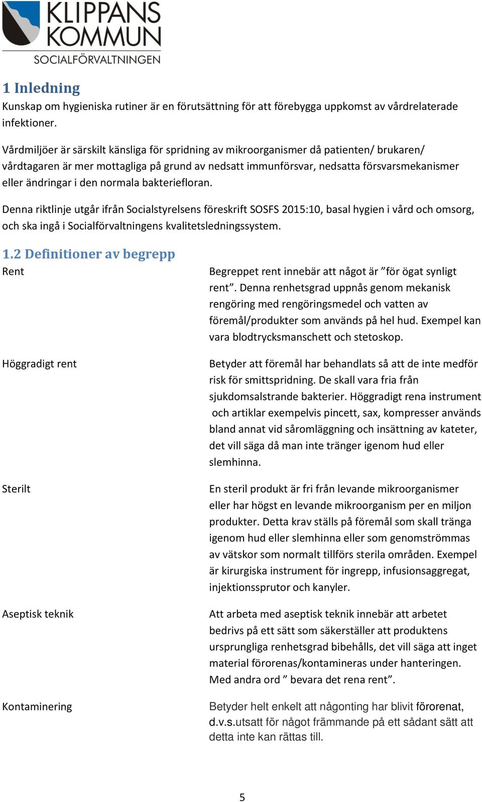 den normala bakteriefloran. Denna riktlinje utgår ifrån Socialstyrelsens föreskrift SOSFS 2015:10, basal hygien i vård och omsorg, och ska ingå i Socialförvaltningens kvalitetsledningssystem. 1.