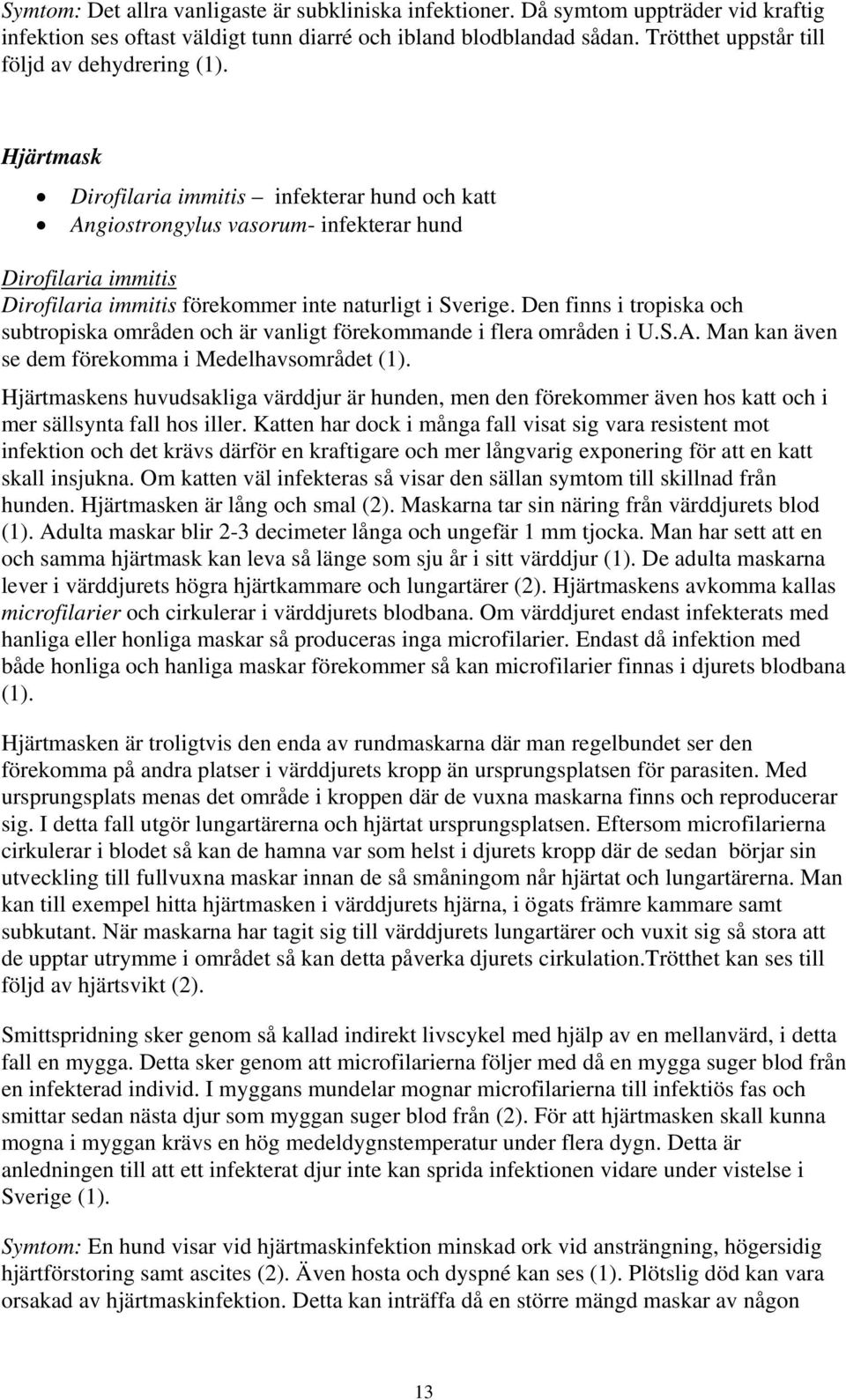 Hjärtmask Dirofilaria immitis infekterar hund och katt Angiostrongylus vasorum- infekterar hund Dirofilaria immitis Dirofilaria immitis förekommer inte naturligt i Sverige.