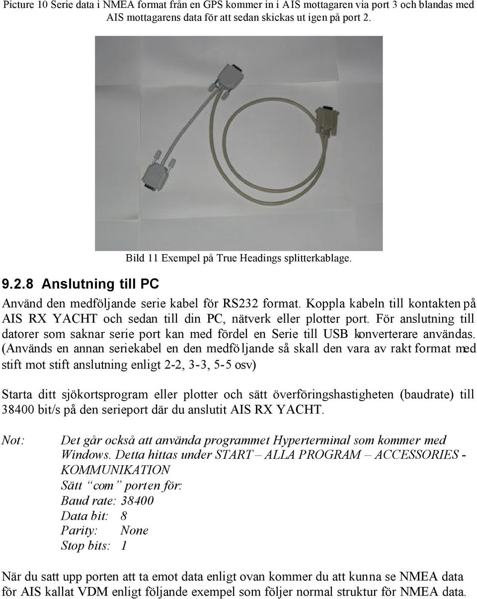 Koppla kabeln till kontakten på AIS RX YACHT och sedan till din PC, nätverk eller plotter port.